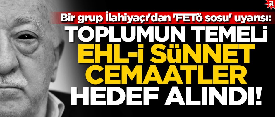 Bir grup İlahiyaçı'dan 'FETÖ sosu' uyarısı: Toplumun temeli ehl-i sünnet cemaatler hedef alındı!