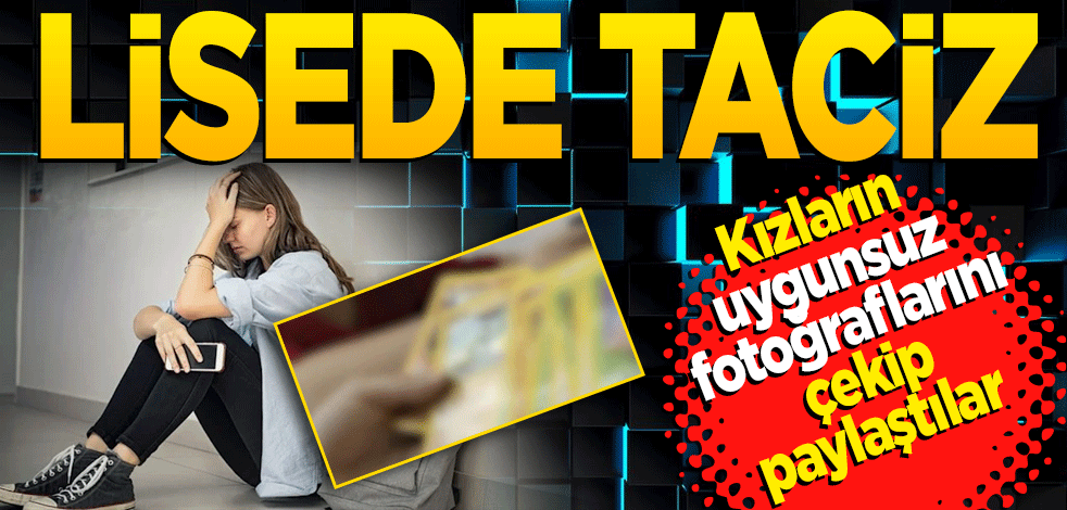 Bir grup öğrenci kızların uygunsuz fotoğraflarını çekip paylaştılar! Lisede taciz