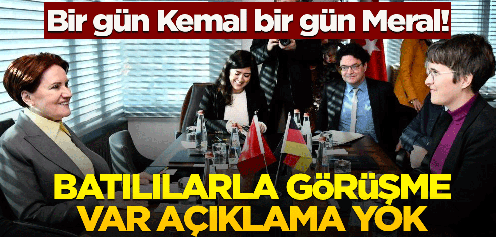 Bir gün Kemal bir gün Meral! Batılılarla görüşme var açıklama yok