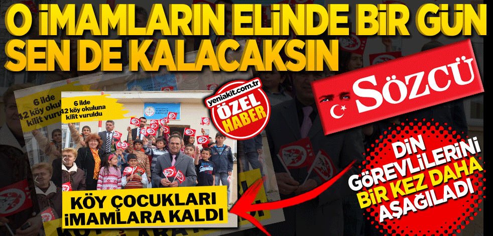 Bir gün o imamın elinde sen de kalacaksın Sözcü!