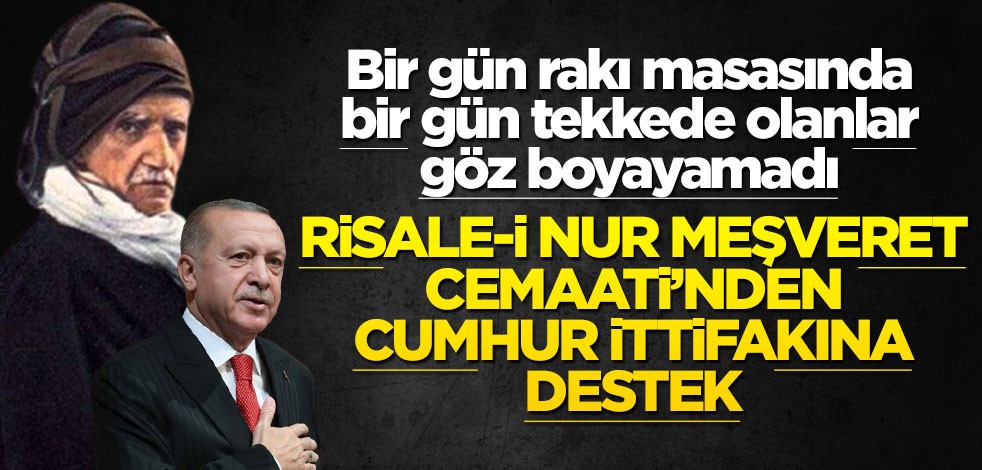 Bir gün rakı masasında bir gün tekkede olanlar göz boyayamadı! Risale-i Nur Meşveret Cemaati’nden Cumhur İttifakı’na destek