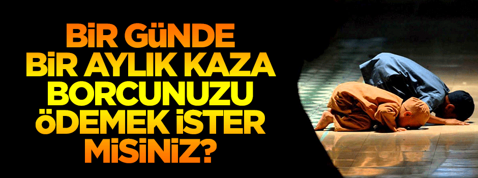 Bir günde bir ayın namaz kazasını ödemek ister misiniz?
