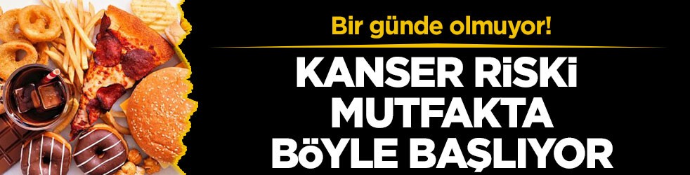 Bir günde olmuyor! Kanser riski mutfakta böyle başlıyor
