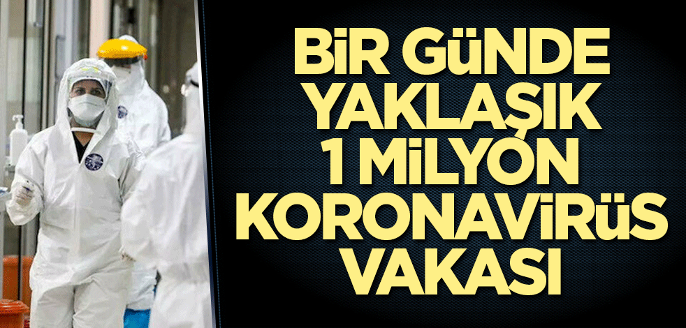 Bir günde yaklaşık 1 milyon koronavirüs vakası