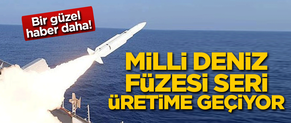 Bir güzel haber daha! Milli deniz füzesi seri üretime geçiyor