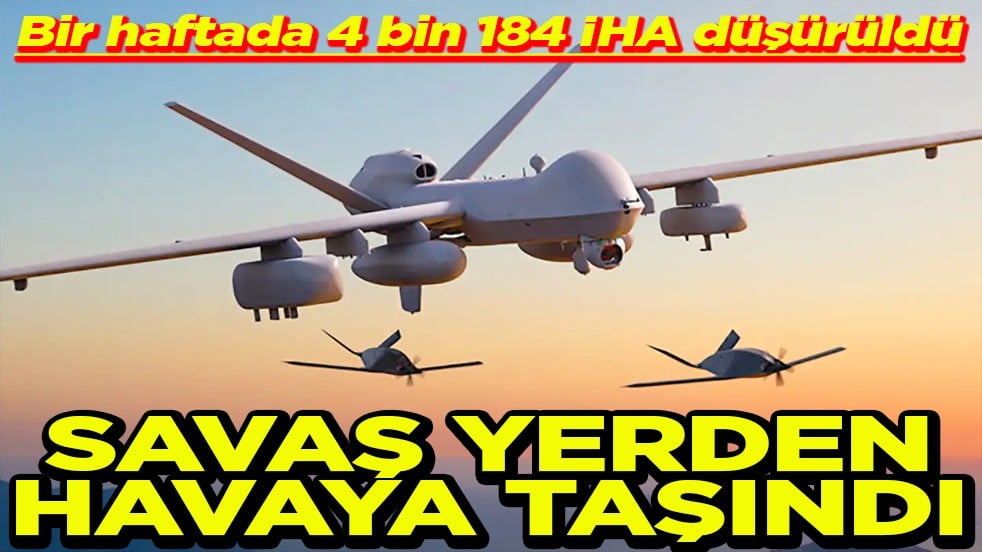 Bir haftada 4 bin 184 İHA düşürüldü Savaş yerden havaya taşındı
