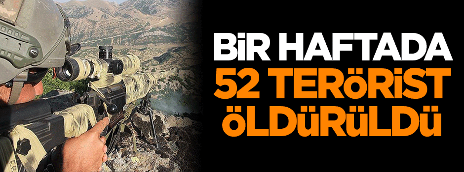 Bir haftada 52 terörist öldürüldü