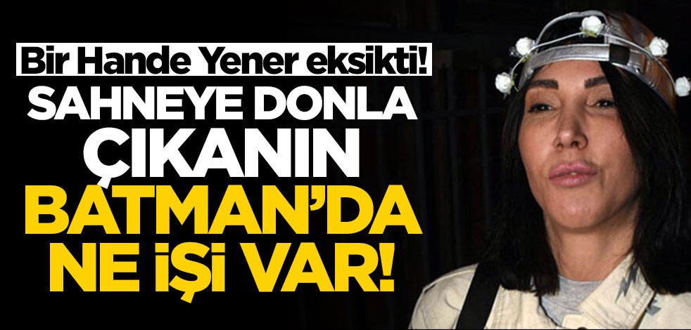 Bir Hande Yener eksikti! Sahneye donla çıkanın Batman’da ne işi var!