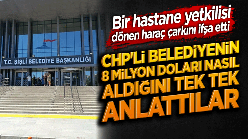 Bir hastane yetkilisi dönen haraç çarkını ifşa etti! CHP'li belediyenin 8 milyon doları nasıl aldığını tek tek anlattılar