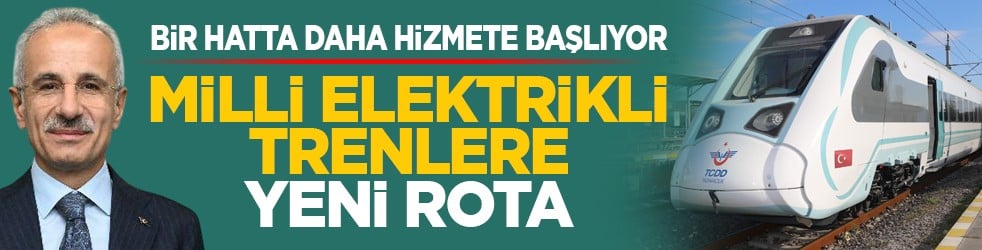 Bir hatta daha hizmete başlıyor: Milli elektrikli trenlere yeni rota