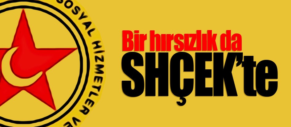 Bir hırsızlık da SHÇEK’te
