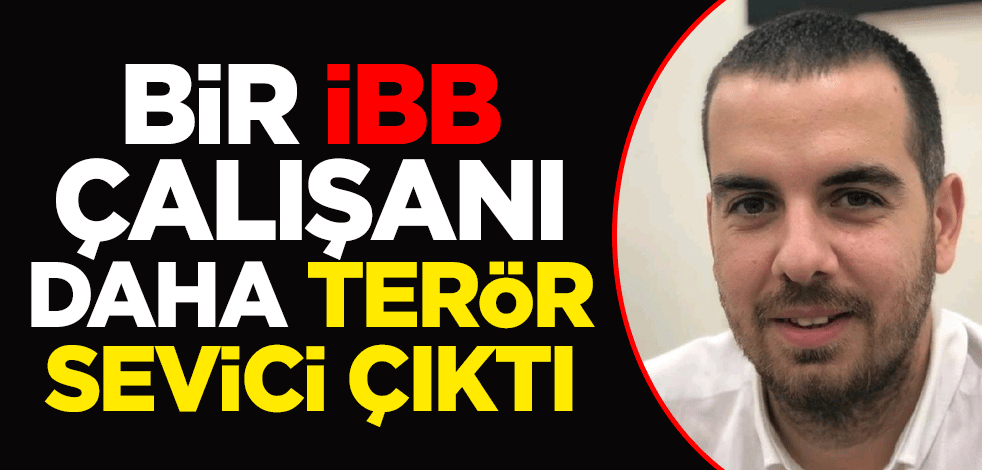 Bir İBB çalışanı daha terör sevici çıktı
