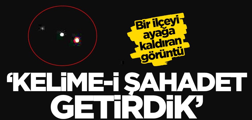 Bir ilçeyi ayağa kaldıran görüntü! 'Kelime-i şahadet getirdik'