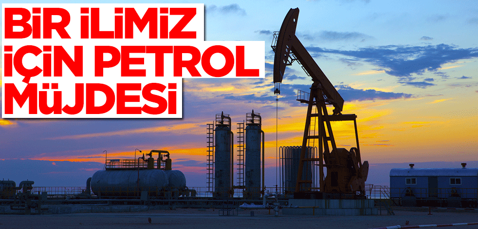 Bir ilimiz için petrol müjdesi! Karar verildi