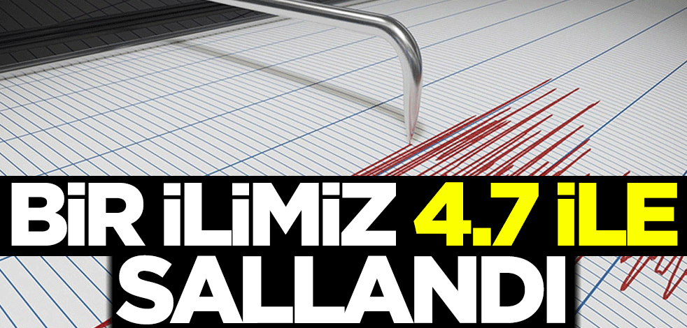 Bir ilimiz sallandı! 4.7 büyüklüğünde deprem