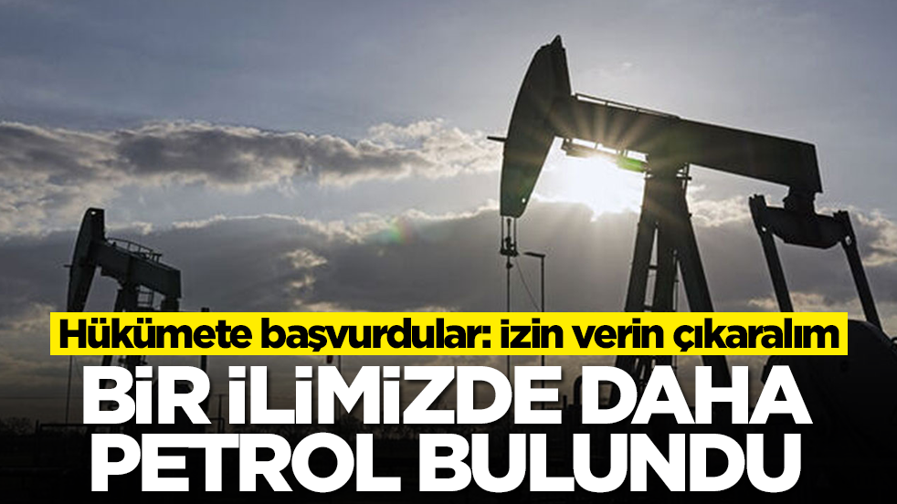 Bir ilimizde daha petrol bulundu! Hükümete başvurdular: İzin verin çıkaralım