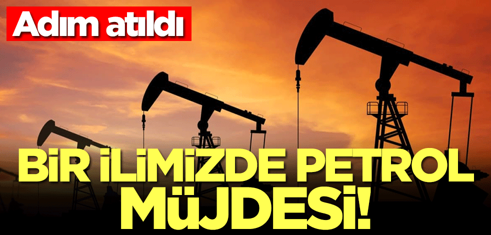 Bir ilimizde petrol müjdesi! Adım atıldı