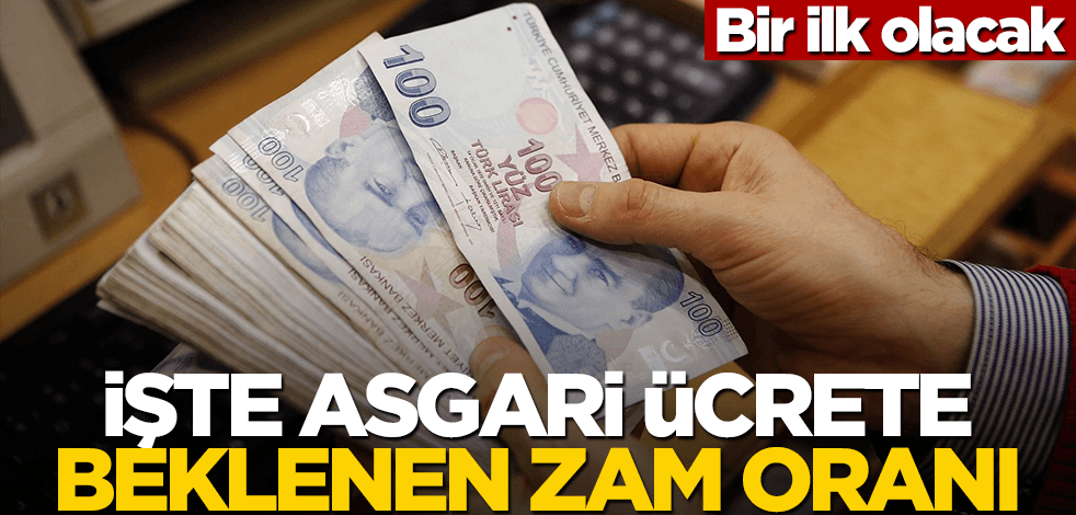 Bir ilk olacak! İşte asgari ücrete beklenen zam oranı