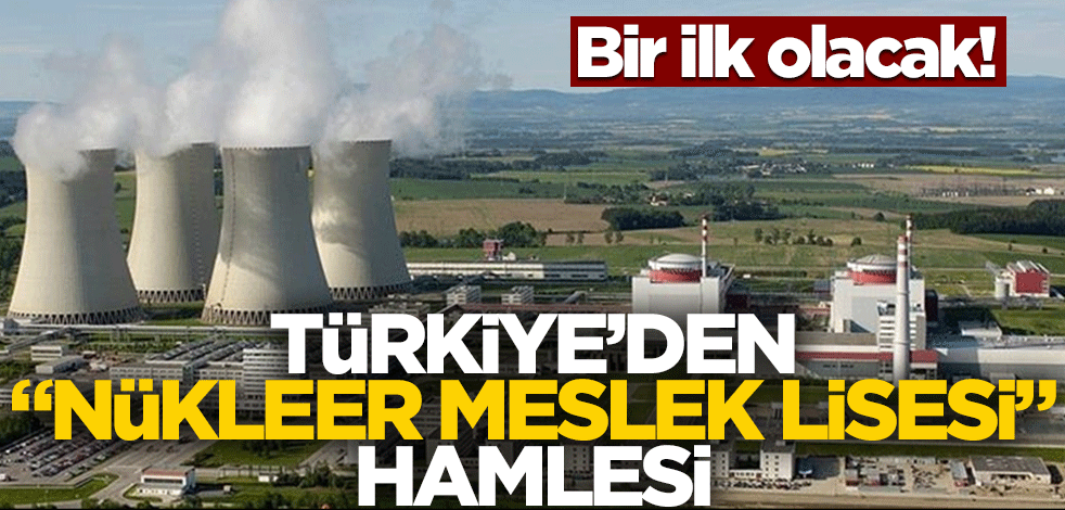 Bir ilk olacak! Türkiye'den "nükleer meslek lisesi" hamlesi
