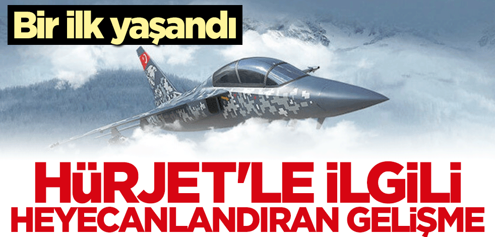 Bir ilk yaşandı... Hürjet'le ilgili heyecanlandıran gelişme