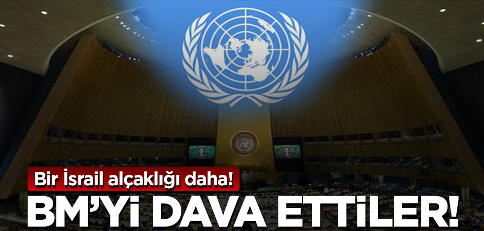 Bir İsrail alçaklığı daha! BM'yi dava ettiler