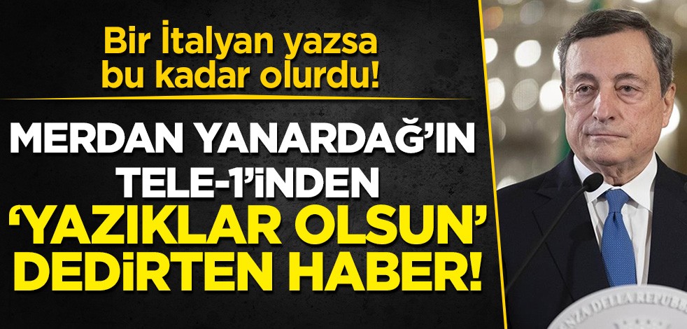 Bir İtalyan yazsa bu kadar olurdu: Merdan Yanardağ'ın Tele-1'inden 'yazıklar olsun' dedirten haber!