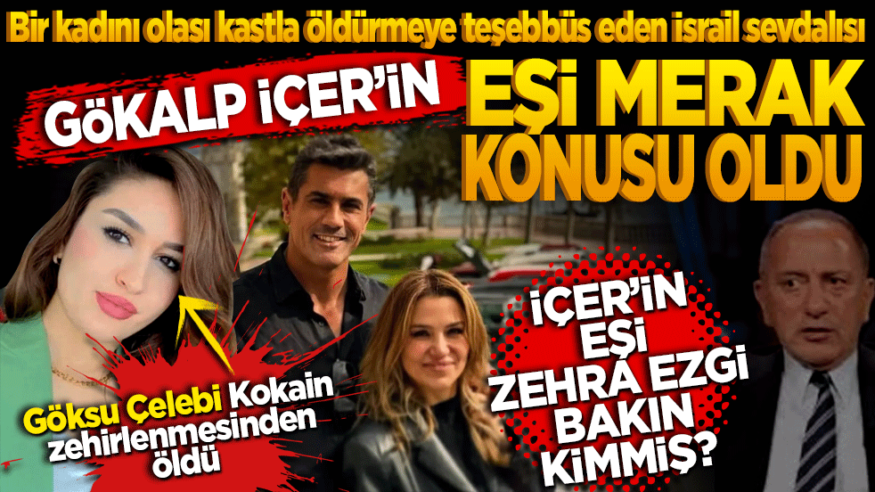 Bir kadını olası kastla öldürmeye teşebbüs eden İsrail sevdalısı Gökalp İçer’in eşi merak konusu oldu. Gökalp İçer’in eşi Zehra Ezgi İçer bakın kimmiş?