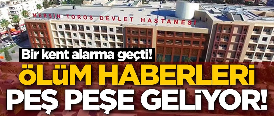 Bir kent alarm geçti! Ölüm haberleri peş peşe geliyor