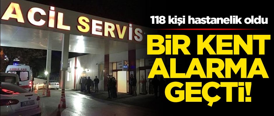 Bir kent alarma geçti! 118 kişi hastanelik oldu