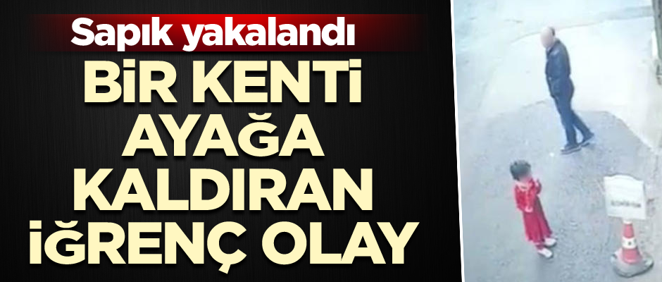 Bir kenti ayağa kaldıran iğrenç olay... Sapık yakalandı