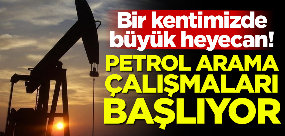 Bir kentimizde büyük heyecan! Petrol arama çalışmaları başlıyor