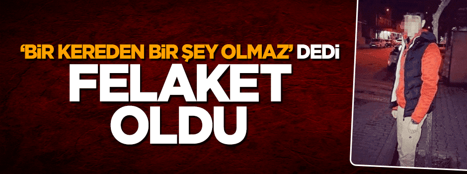 'Bir kereden bir şey olmaz' deyip içirdikleri uyuşturucu gencin sonu oldu