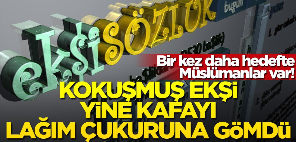 Bir kez daha hedefte Müslümanlar var! Kokuşmuş Ekşi, yine kafayı lağım çukuruna gömdü