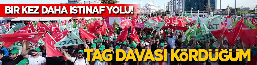 Bir kez daha istinaf yolu! TAG davası kördüğüm