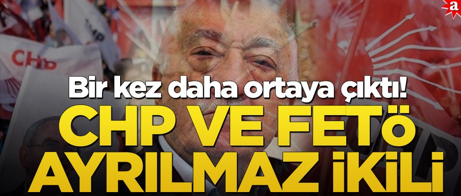 Bir kez daha ortaya çıktı! CHP ve FETÖ ayrılmaz ikili