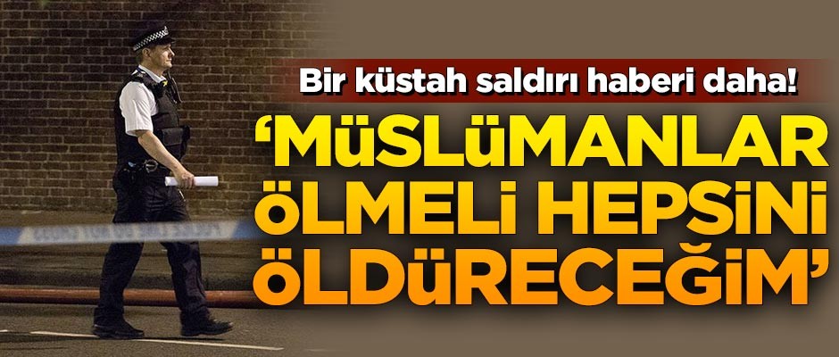 Bir küstah saldırı haberi daha: Tüm Müslümanları öldüreceğim