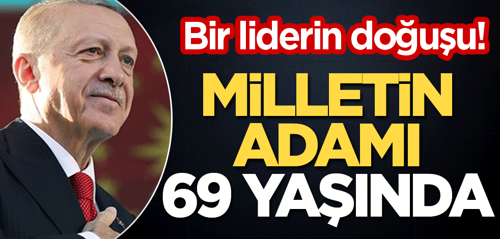 Bir liderin doğuşu! Milletin adamı 69 yaşında