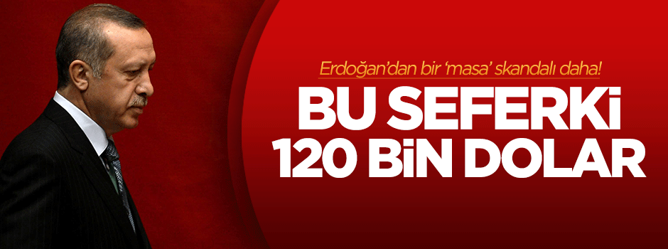 Bir 'masa' skandalı daha: Bu seferki 120 bin dolar!