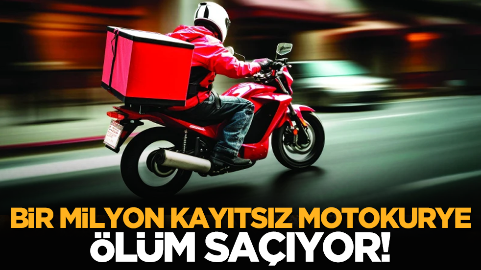 Bir milyon kayıtsız motokurye ölüm saçıyor!