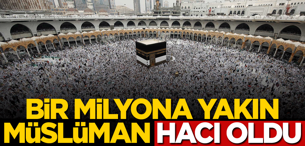 Bir milyona yakın Müslüman hacı oldu