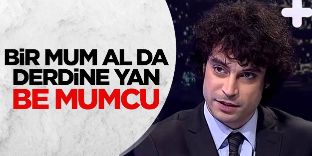 Bir mum al da derdine yan be Mumcu