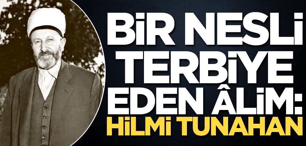 Bir nesli terbiye eden âlim: Hilmi Tunahan