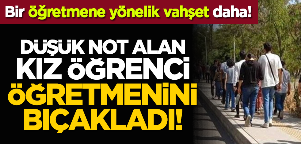 Bir öğretmen vahşeti daha! Düşük not alan kız öğrenci öğretmenini bıçakladı!