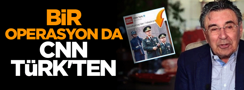 Bir operasyon da CNN Türk'ten