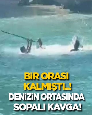 Bir orası kalmıştı…. Denizin ortasında sopalarla birbirlerine girdiler