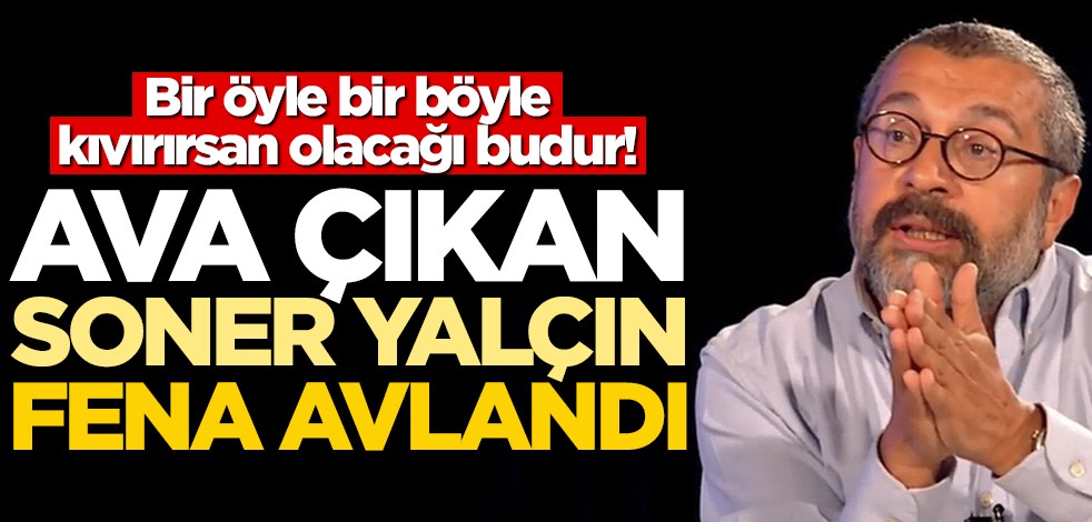 Bir öyle bir böyle kıvırırsan olacağı budur! Ava çıkan Soner Yalçın fena avlandı