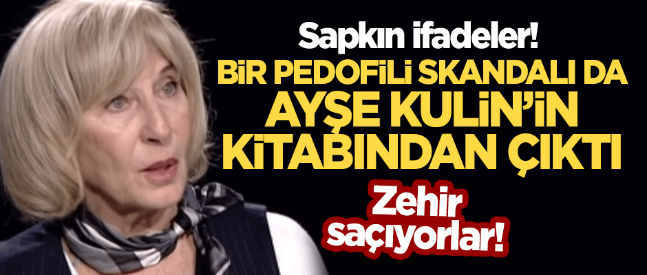 Bir 'pedofili' skandalı da Ayşe Kulin'in kitabında çıktı! Sapık ifadeler