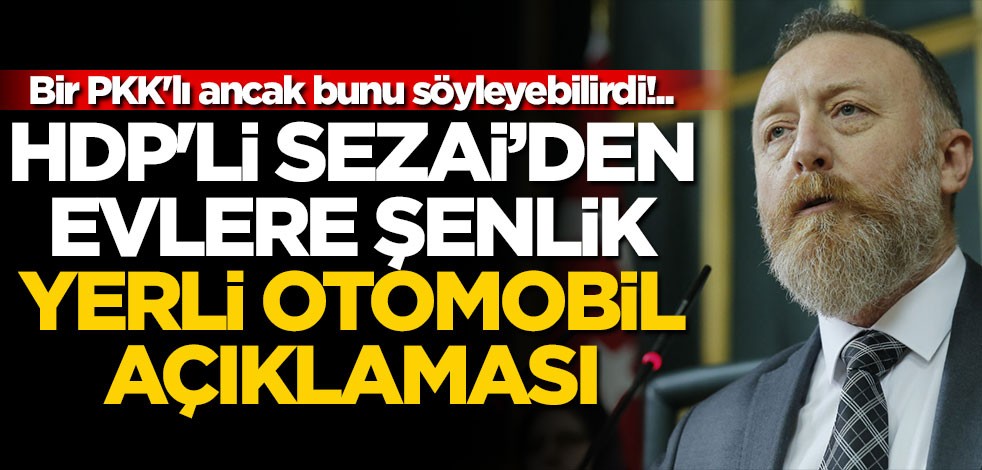 Bir PKK'lı ancak bunu söyleyebilirdi!.. HDP'li Sezai Temelli'den evlere şenlik yerli otomobil açıklaması