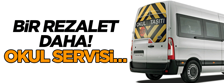 Bir rezalet daha! Okul servisi...