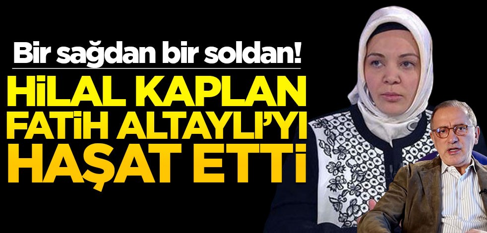 Bir sağdan bir soldan! Hilal Kaplan Fatih Altaylı’yı haşat etti